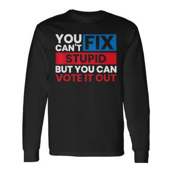You Can't Fix Stupid But You Can Vote It Out Anti Biden Usa Long Sleeve T-Shirt - Seseable