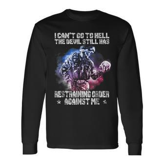 I Can't Go To Hell Satan Has A Restraining Order Against Me Long Sleeve T-Shirt - Monsterry UK