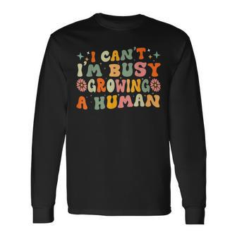 I Can't I'm Busy Growing A Human Pregnancy Announcement Mom Long Sleeve T-Shirt - Seseable