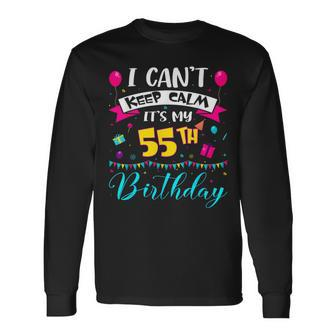 I Can't Keep Calm It's My 55Th Birthday 55 Year Old Long Sleeve T-Shirt - Monsterry UK