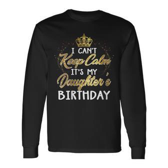 I Cant Keep Calm Its My Daughters Birthday Long Sleeve T-Shirt - Monsterry DE