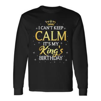 I Can't Keep Calm It's My King Birthday Bday Party Long Sleeve T-Shirt - Thegiftio UK