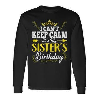 I Can't Keep Calm It's My Sister's Birthday Hbd Family Party Long Sleeve T-Shirt - Thegiftio UK