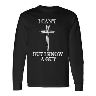 I Can't But I Know A Guy Jesus Cross Biblical Christian Long Sleeve T-Shirt | Mazezy