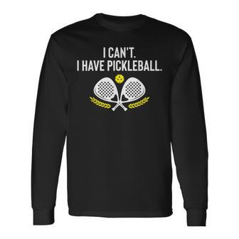 I Can't I Have Pickleball Racket Pickleball Lovers Long Sleeve T-Shirt - Monsterry