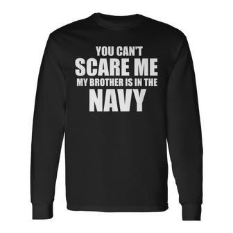 You Can't Scare Me My Brother Is In The Navy Long Sleeve T-Shirt - Monsterry