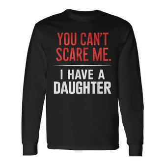 You Can't Scare Me I Have A Daughter Dad Father's Day Long Sleeve T-Shirt - Seseable