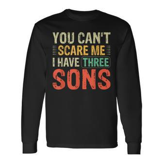 You Can't Scare Me I Have Three Sons Dad Long Sleeve T-Shirt | Mazezy