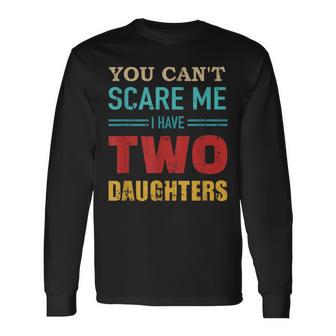 You Can't Scare Me I Have Two 2 Daughters Vintage Dad Long Sleeve T-Shirt - Monsterry CA