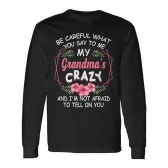 Be Careful What You Say To Me My Grandmas Crazy Family Long Sleeve T-Shirt - Seseable