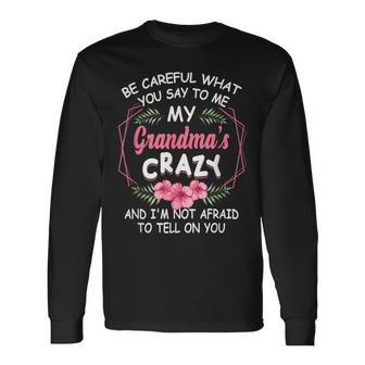 Be Careful What You Say To Me My Grandmas Crazy Family Long Sleeve T-Shirt | Seseable UK