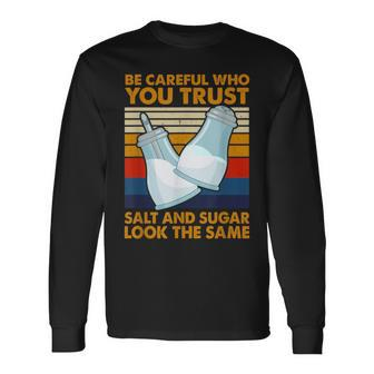 Be Careful Who You Trust Salt And Sugar Look The Same Long Sleeve T-Shirt - Monsterry UK
