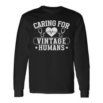Caring For Vintage Humans Nurses Nursing Geriatric Nurse Long Sleeve T-Shirt | Mazezy AU