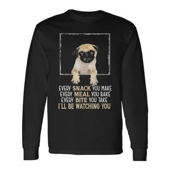 Carlin Pug Dog Every Snack You Make I'll Be Watching You Pug Long Sleeve T-Shirt | Mazezy