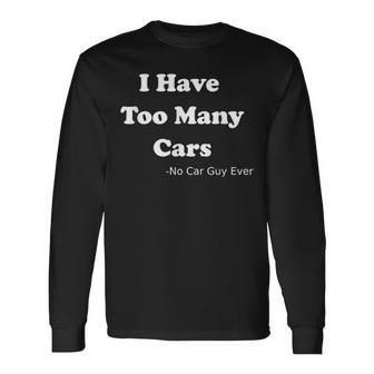 I Have Too Many Cars Said No Car Guy Ever Long Sleeve T-Shirt - Monsterry UK