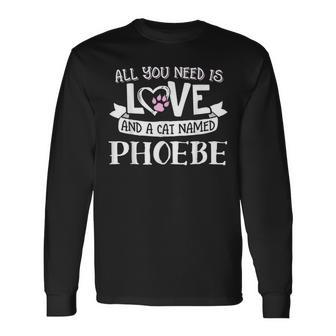 Cat Name Phoebe All You Need Is Love Long Sleeve T-Shirt - Seseable