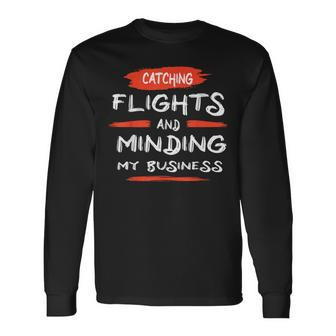 Catch Flights And Mind My Business Long Sleeve T-Shirt - Monsterry DE