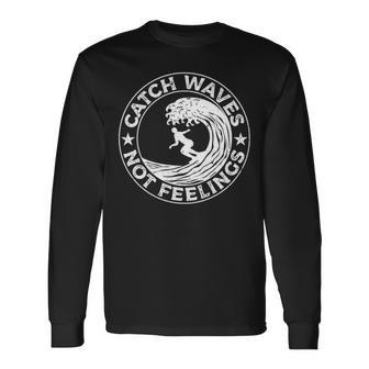 Catch Waves Not Feelings Surfer And Surfing Themed Long Sleeve T-Shirt | Mazezy