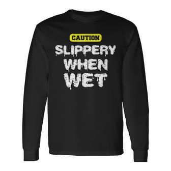 Caution Slippery When Wet Naughty Innuendo Long Sleeve T-Shirt - Monsterry
