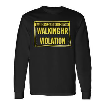 Caution Walking Hr Violation Sarcastic Long Sleeve T-Shirt | Mazezy