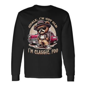 Chale Im Not Old Im Classic Foo Cholo Chicano Lowrider Long Sleeve T-Shirt - Monsterry UK