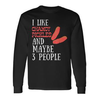 I Like Chamoy Pickles & Maybe 3 People Hot Spicy Pickle Fans Long Sleeve T-Shirt - Monsterry UK