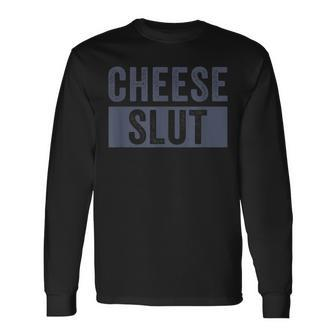 Cheese Slut Cheese Lover Cheese Humor Long Sleeve T-Shirt | Mazezy