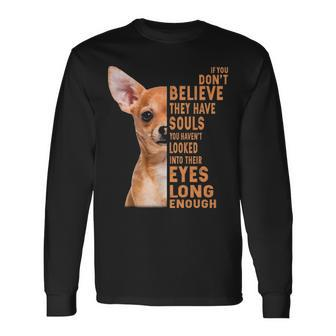Chihuahua If You Don't Believe They Have Souls Long Sleeve T-Shirt | Mazezy