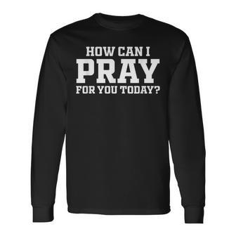 Christian Prayer For You Faith How Can I Pray Today Long Sleeve T-Shirt | Mazezy CA