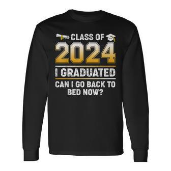 Class Of 2024 I Graduated Can I Go Back To Bed Now Graduate Long Sleeve T-Shirt - Monsterry UK