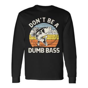 Classic Dont Be A Dumb Bass Adult Humor Dad Fishing Long Sleeve T-Shirt - Monsterry AU