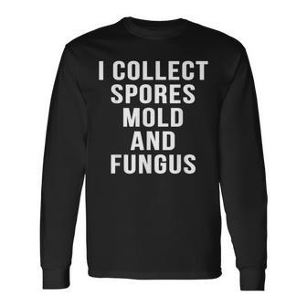 I Collect Spores Mold And Fungus Movie Mycology Long Sleeve T-Shirt - Monsterry CA
