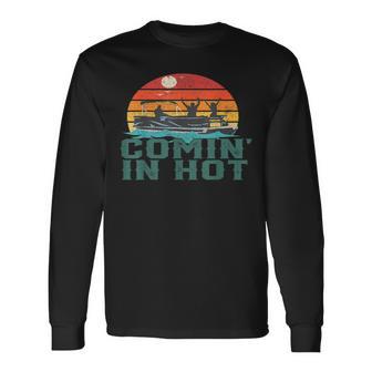 Comin In Hot Pontoon Boat Boating Lake For Dad Long Sleeve T-Shirt - Monsterry