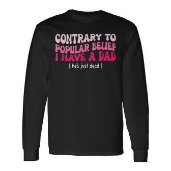 Contrary To Popular Belief I Have A Dad He’S Just Dead Long Sleeve T-Shirt - Thegiftio UK
