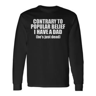 Contrary To Popular Belief I Have A Dad He's Just Dead Long Sleeve T-Shirt - Monsterry AU