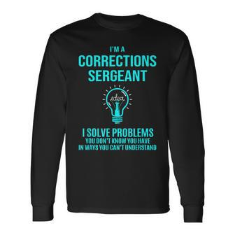 Corrections Sergeant I Solve Problems Long Sleeve T-Shirt - Monsterry AU