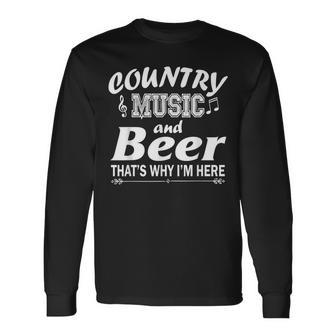 Country Music And Beer That's Why I'm Here Long Sleeve T-Shirt - Monsterry CA