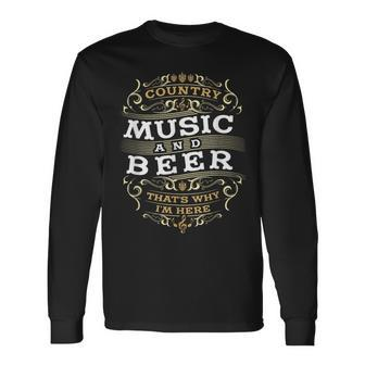 Country Music And Beer Thats Why I'm Here Long Sleeve T-Shirt - Monsterry DE