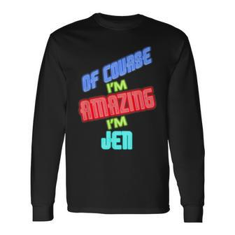 Of Course I'm Amazing I'm Jen Name Long Sleeve T-Shirt - Seseable