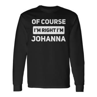 Of Course I'm Right I'm Johanna Personalized Name Long Sleeve T-Shirt - Seseable