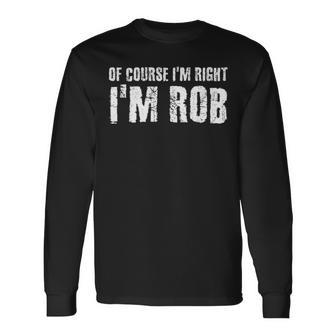 Of Course I'm Right I'm Rob Personalized Name Long Sleeve T-Shirt - Monsterry