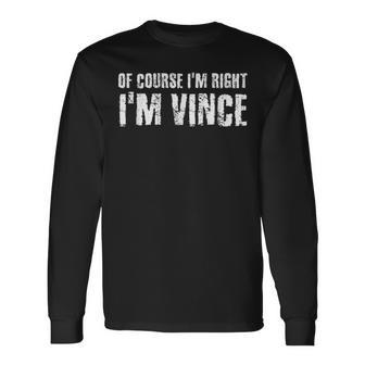 Of Course I'm Right I'm Vince Personalized Name Long Sleeve T-Shirt - Monsterry