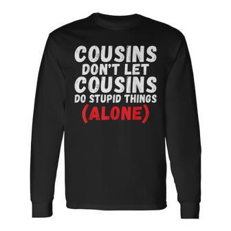 Cousins Dont Let Cousins Do Stupid Things Alone Cousin Long Sleeve T-Shirt | Mazezy