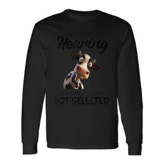 Cow I Have Selective Hearing I’M Sorry You Were Not Selected Long Sleeve T-Shirt | Mazezy CA