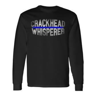 Crackhead Whisperer Police Sheriff Cop Law Enforcement Long Sleeve T-Shirt - Monsterry