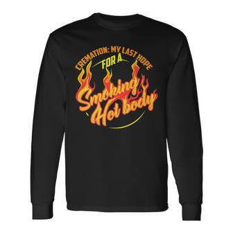 Cremation My Last Hope For A Smoking Hot Body Long Sleeve T-Shirt - Monsterry