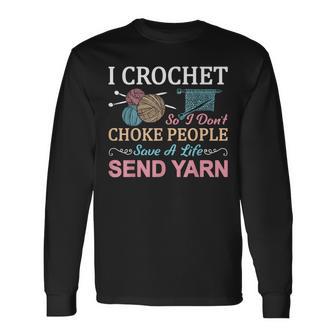 I Crochet So I Don’T Choke People Save A Life Send Yarn Long Sleeve T-Shirt - Monsterry