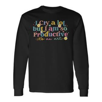 I Cry A Lot But I Am So Productive For Women Long Sleeve T-Shirt | Mazezy