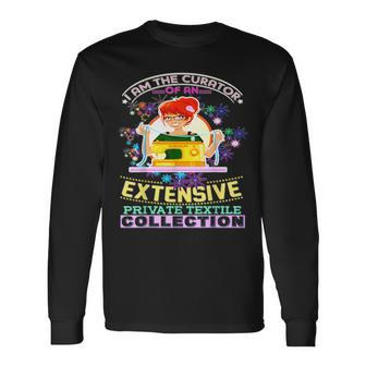 I Am The Curator Of An Extensive Private Textile Long Sleeve T-Shirt - Monsterry CA
