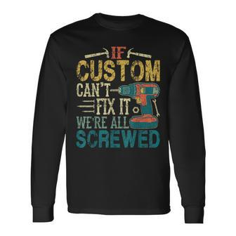 If Custom Can't Fix It We're All Screwed Fathers Long Sleeve T-Shirt - Seseable